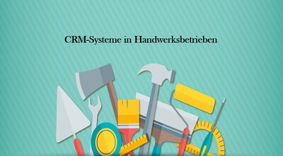 CRM-Praxisbeispiel: Wie Handwerksbetriebe mit CRM-Systemen arbeiten können